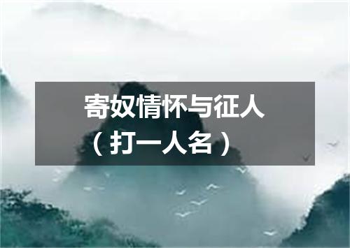 寄奴情怀与征人（打一人名）