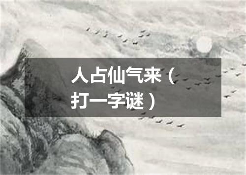 人占仙气来（打一字谜）