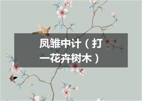 凤雏中计（打一花卉树木）