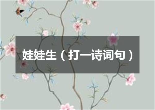 娃娃生（打一诗词句）