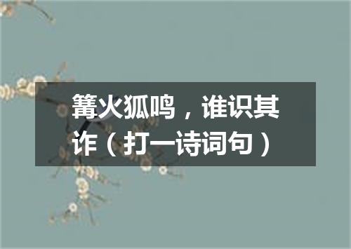 篝火狐鸣，谁识其诈（打一诗词句）