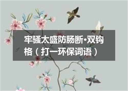 牢骚太盛防肠断·双钩格（打一环保词语）