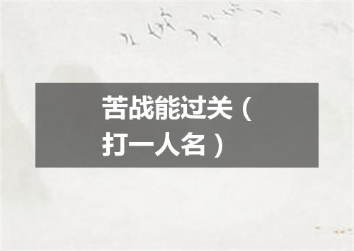 苦战能过关（打一人名）
