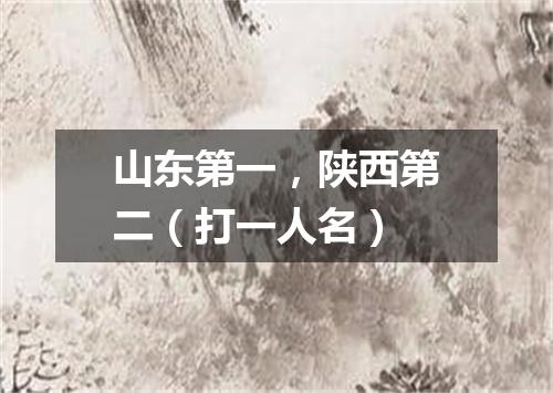 山东第一，陕西第二（打一人名）