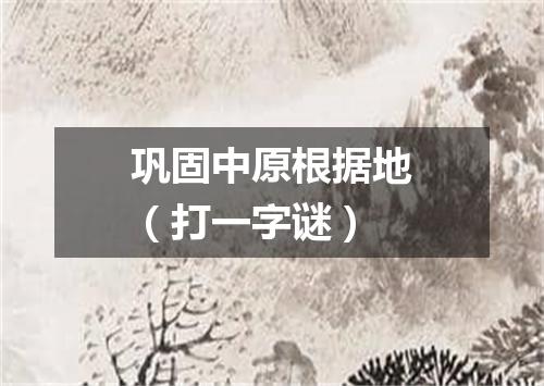 巩固中原根据地（打一字谜）