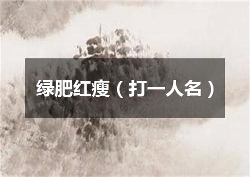 绿肥红瘦（打一人名）