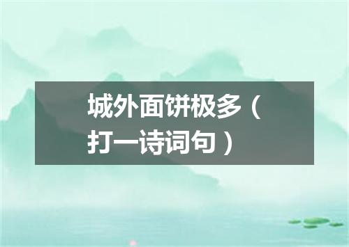 城外面饼极多（打一诗词句）
