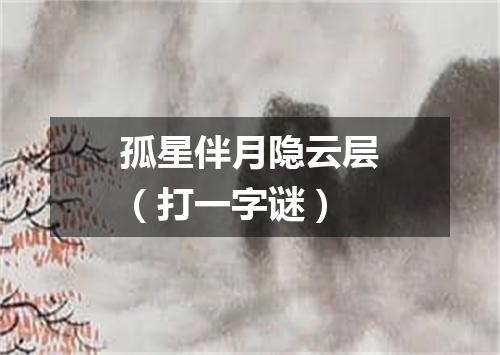 孤星伴月隐云层（打一字谜）