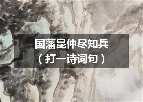 国藩昆仲尽知兵（打一诗词句）