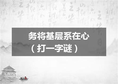 务将基层系在心（打一字谜）