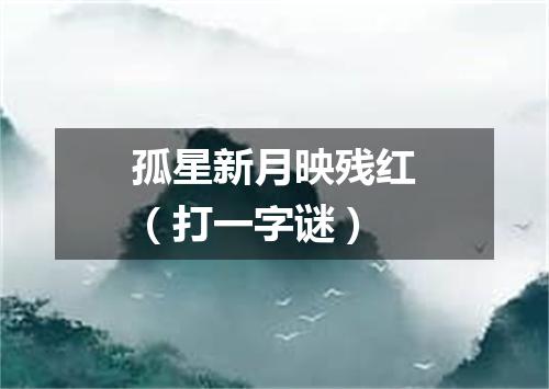 孤星新月映残红（打一字谜）