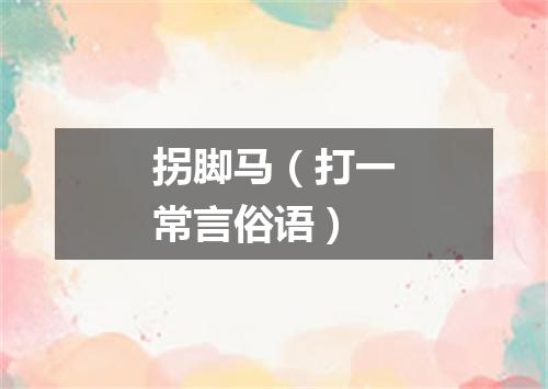 拐脚马（打一常言俗语）