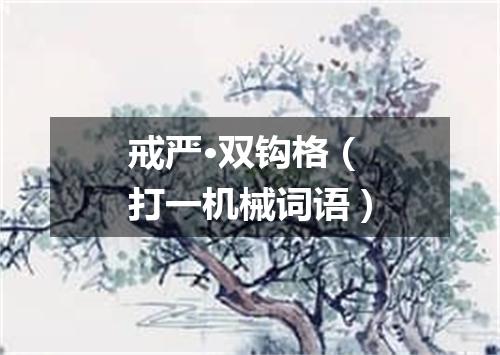 戒严·双钩格（打一机械词语）