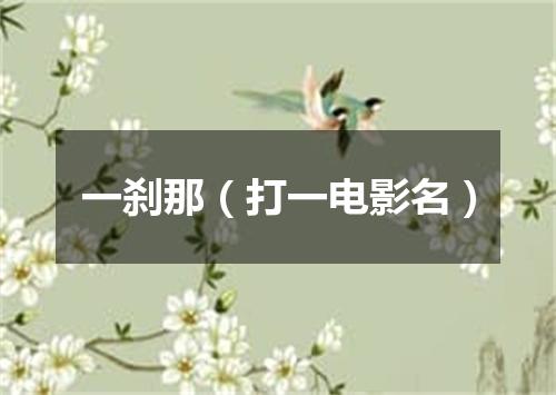一刹那（打一电影名）