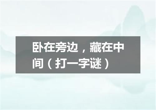 卧在旁边，藏在中间（打一字谜）