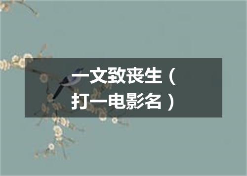 一文致丧生（打一电影名）