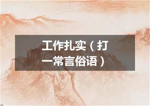 工作扎实（打一常言俗语）