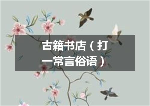 古籍书店（打一常言俗语）