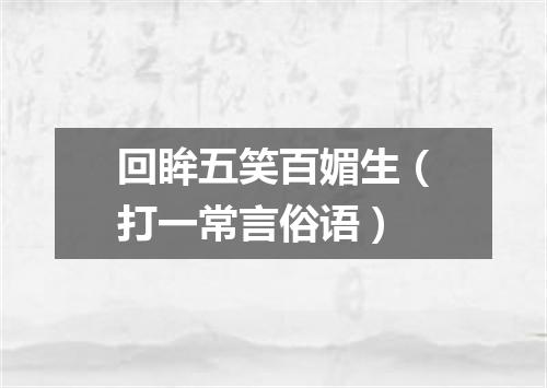 回眸五笑百媚生（打一常言俗语）