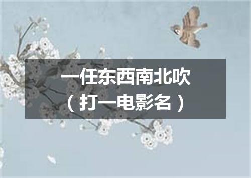 一任东西南北吹（打一电影名）