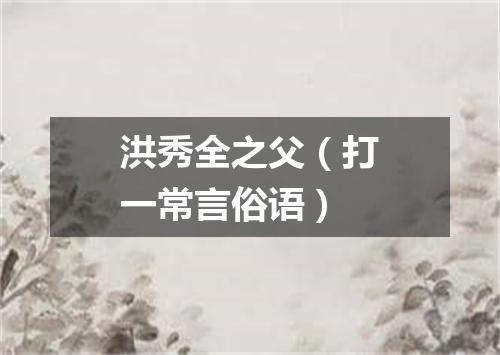 洪秀全之父（打一常言俗语）