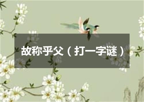 故称乎父（打一字谜）