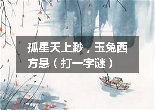 孤星天上渺，玉兔西方悬（打一字谜）