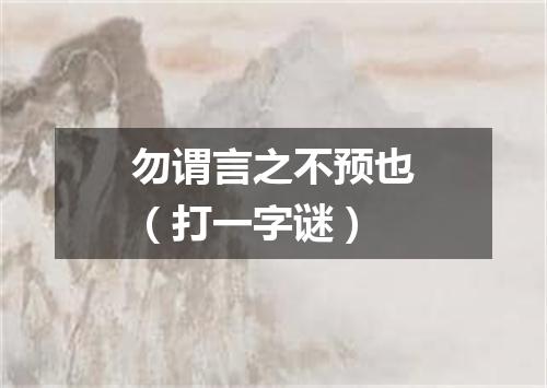 勿谓言之不预也（打一字谜）