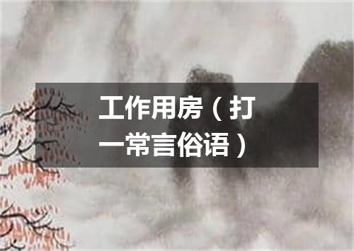 工作用房（打一常言俗语）