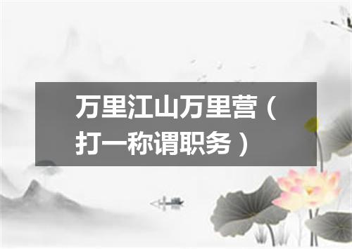 万里江山万里营（打一称谓职务）