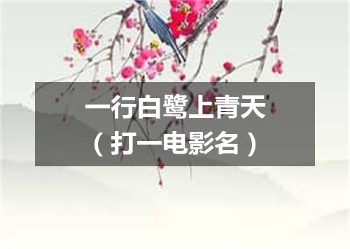 一行白鹭上青天（打一电影名）