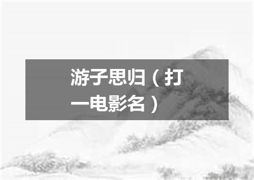 游子思归（打一电影名）