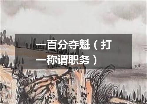一百分夺魁（打一称谓职务）
