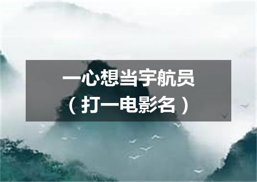 一心想当宇航员（打一电影名）