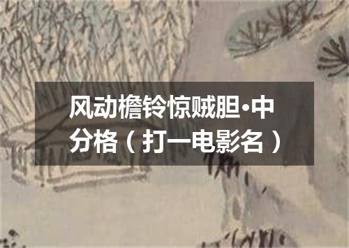 风动檐铃惊贼胆·中分格（打一电影名）
