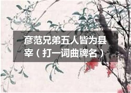 彦范兄弟五人皆为县宰（打一词曲牌名）