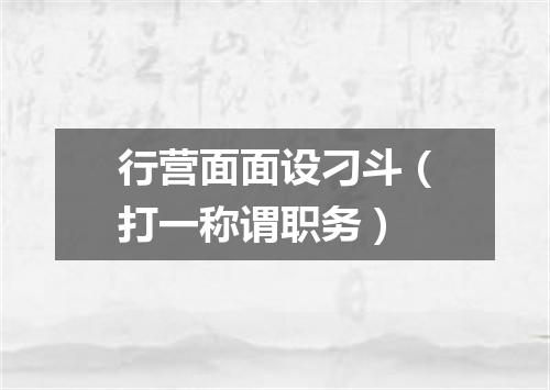行营面面设刁斗（打一称谓职务）