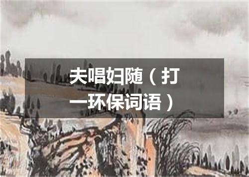 夫唱妇随（打一环保词语）