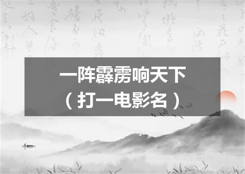 一阵霹雳响天下（打一电影名）