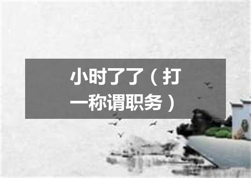 小时了了（打一称谓职务）