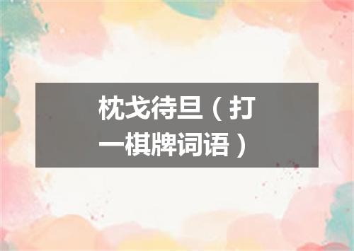 枕戈待旦（打一棋牌词语）
