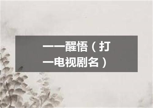 一一醒悟（打一电视剧名）
