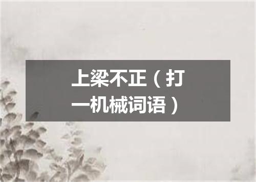 上梁不正（打一机械词语）