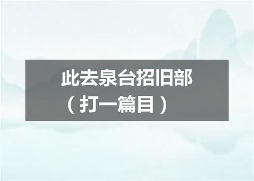 此去泉台招旧部（打一篇目）