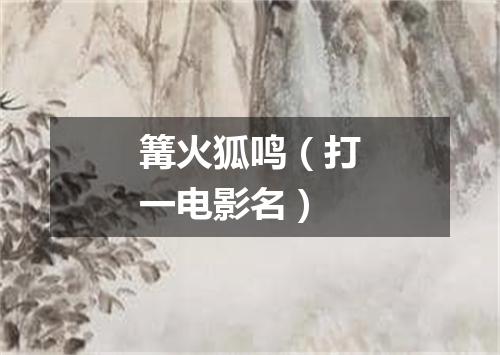 篝火狐鸣（打一电影名）