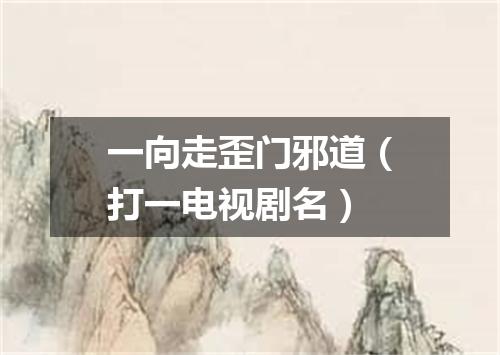 一向走歪门邪道（打一电视剧名）