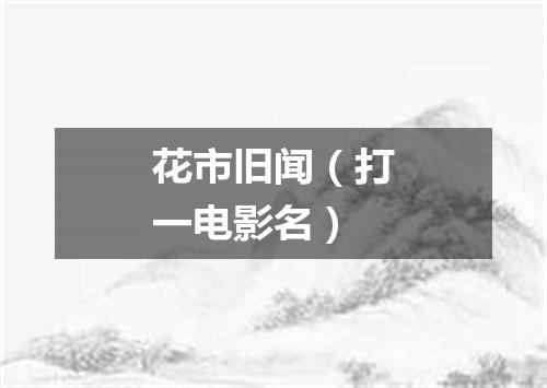 花市旧闻（打一电影名）