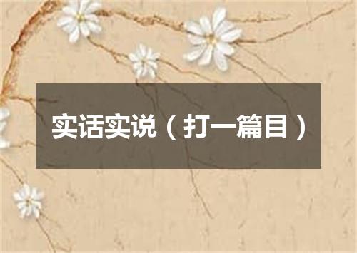 实话实说（打一篇目）