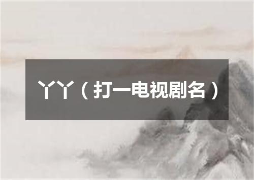 丫丫（打一电视剧名）