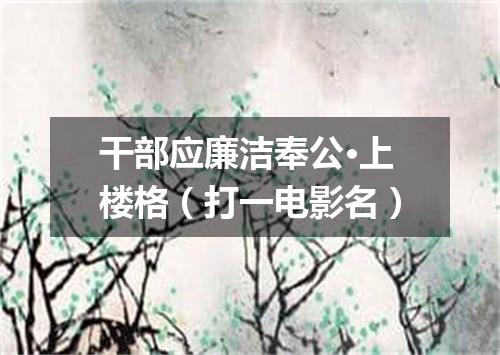干部应廉洁奉公·上楼格（打一电影名）